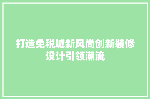 打造免税城新风尚创新装修设计引领潮流