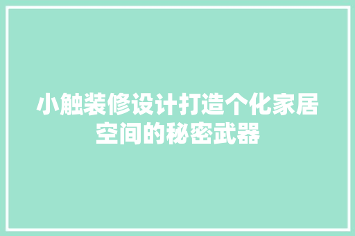 小触装修设计打造个化家居空间的秘密武器