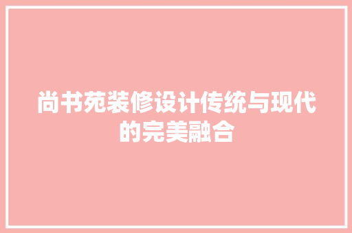 尚书苑装修设计传统与现代的完美融合