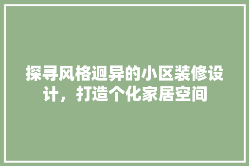 探寻风格迥异的小区装修设计，打造个化家居空间  第1张