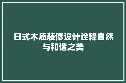 日式木质装修设计诠释自然与和谐之美