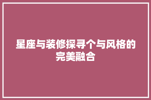 星座与装修探寻个与风格的完美融合