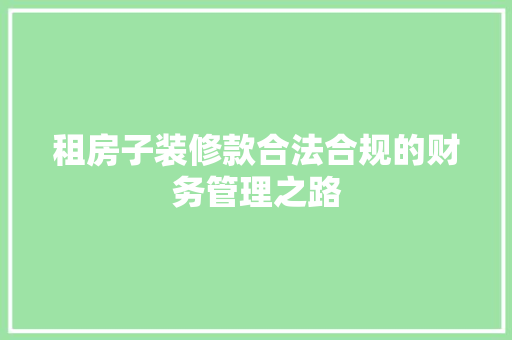 租房子装修款合法合规的财务管理之路