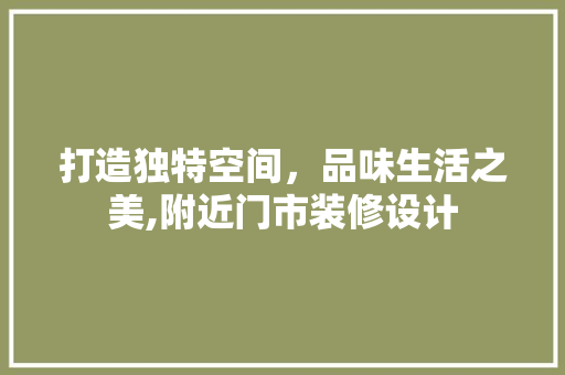 打造独特空间，品味生活之美,附近门市装修设计