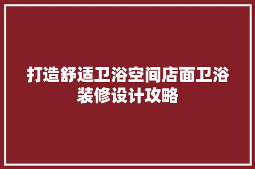 打造舒适卫浴空间店面卫浴装修设计攻略