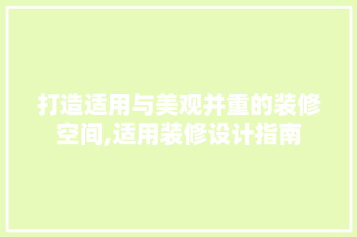 打造适用与美观并重的装修空间,适用装修设计指南