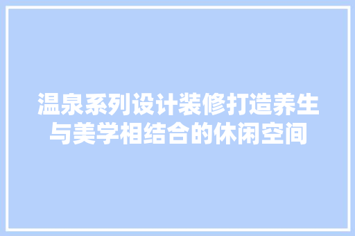 温泉系列设计装修打造养生与美学相结合的休闲空间