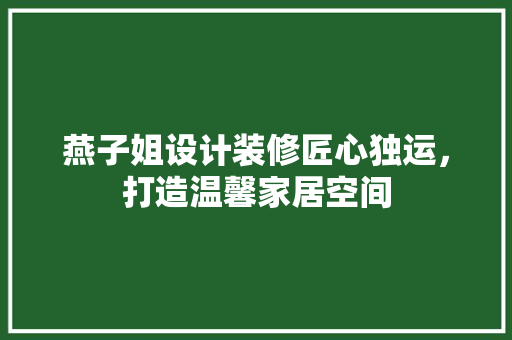 燕子姐设计装修匠心独运，打造温馨家居空间