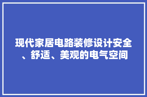 现代家居电路装修设计安全、舒适、美观的电气空间