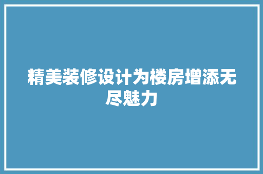 精美装修设计为楼房增添无尽魅力
