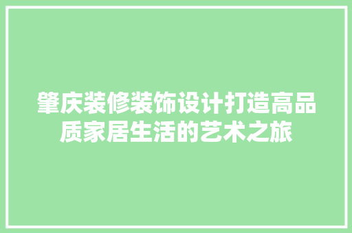 肇庆装修装饰设计打造高品质家居生活的艺术之旅