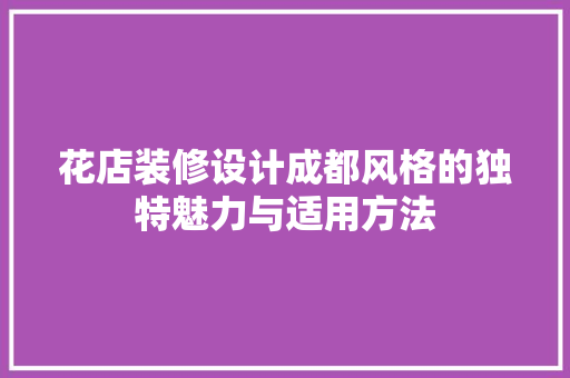 花店装修设计成都风格的独特魅力与适用方法