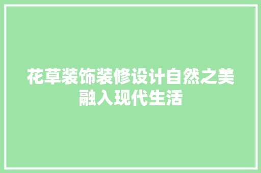 花草装饰装修设计自然之美融入现代生活