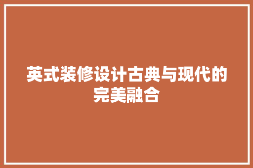 英式装修设计古典与现代的完美融合