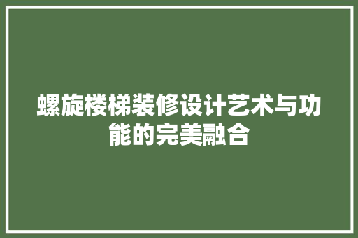 螺旋楼梯装修设计艺术与功能的完美融合