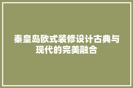 秦皇岛欧式装修设计古典与现代的完美融合