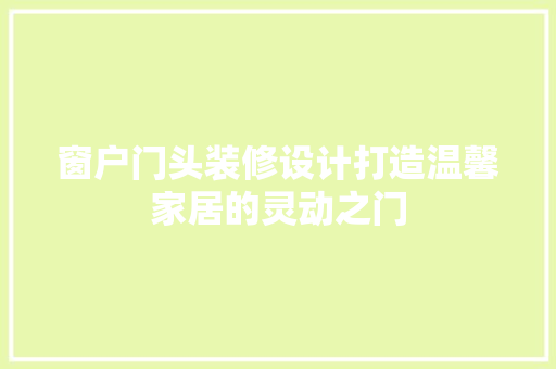 窗户门头装修设计打造温馨家居的灵动之门