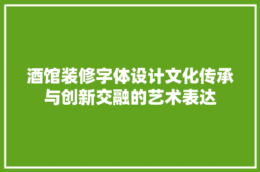 酒馆装修字体设计文化传承与创新交融的艺术表达
