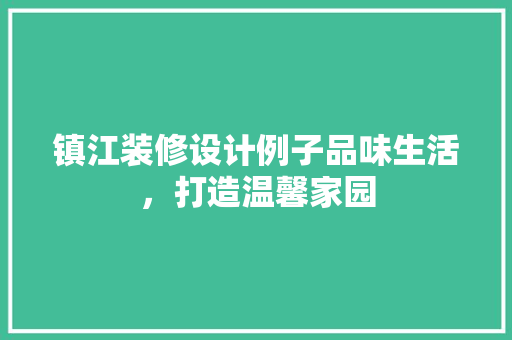 镇江装修设计例子品味生活，打造温馨家园