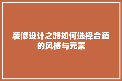 装修设计之路如何选择合适的风格与元素