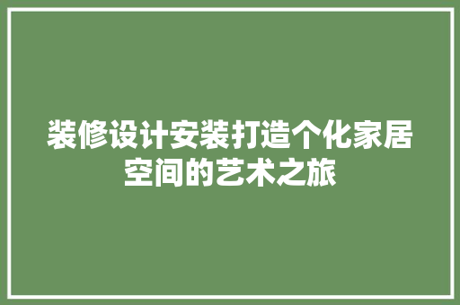 装修设计安装打造个化家居空间的艺术之旅  第1张