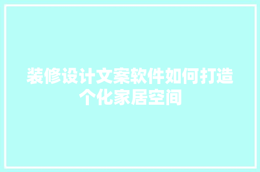 装修设计文案软件如何打造个化家居空间