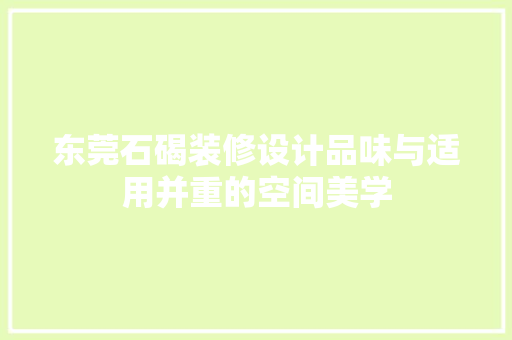 东莞石碣装修设计品味与适用并重的空间美学