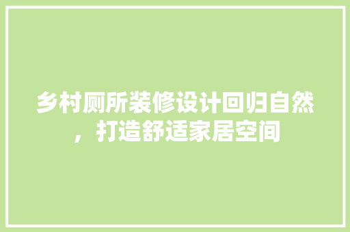 乡村厕所装修设计回归自然，打造舒适家居空间