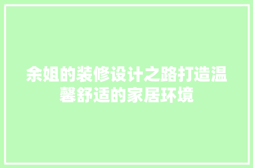 余姐的装修设计之路打造温馨舒适的家居环境