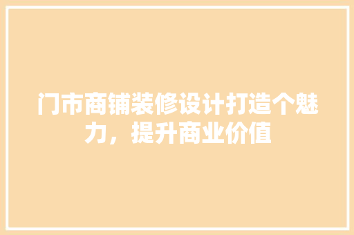 门市商铺装修设计打造个魅力，提升商业价值