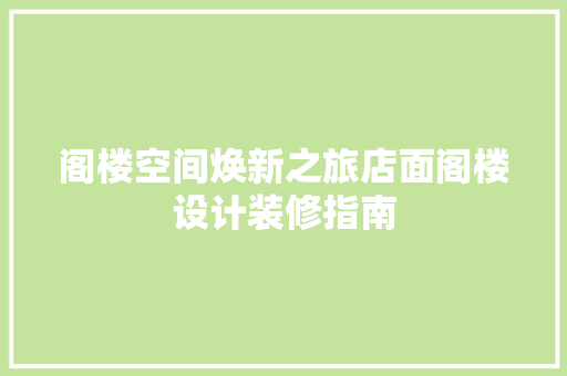 阁楼空间焕新之旅店面阁楼设计装修指南