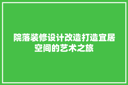 院落装修设计改造打造宜居空间的艺术之旅