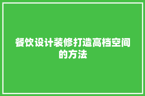 餐饮设计装修打造高档空间的方法