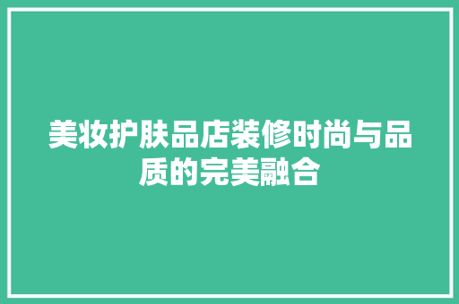 美妆护肤品店装修时尚与品质的完美融合