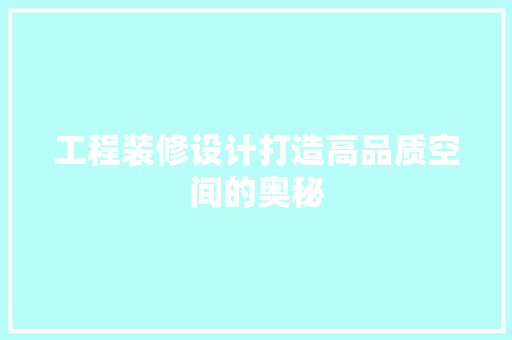 工程装修设计打造高品质空间的奥秘