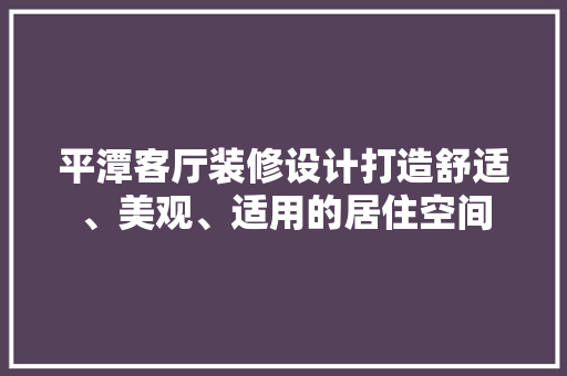 平潭客厅装修设计打造舒适、美观、适用的居住空间