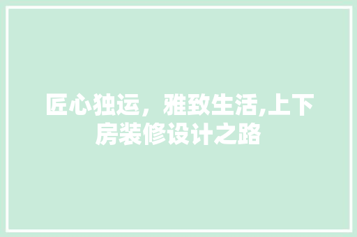 匠心独运，雅致生活,上下房装修设计之路  第1张