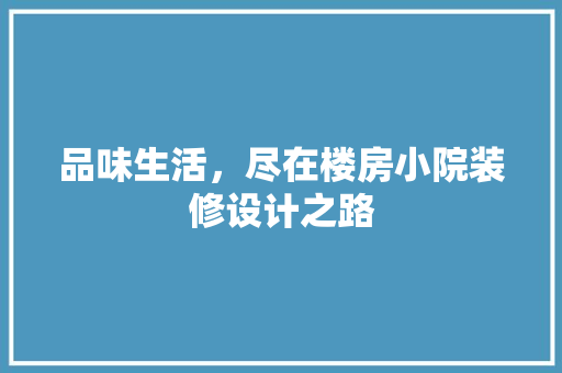 品味生活，尽在楼房小院装修设计之路