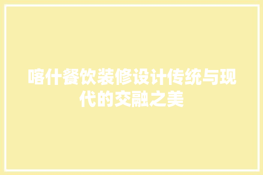 喀什餐饮装修设计传统与现代的交融之美