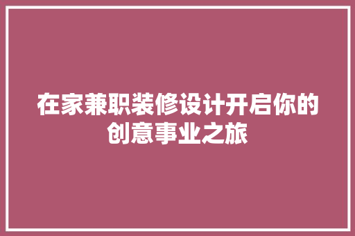 在家兼职装修设计开启你的创意事业之旅