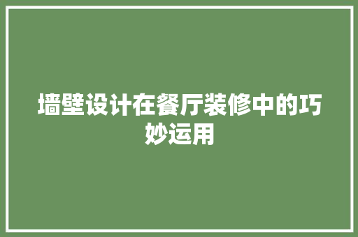 墙壁设计在餐厅装修中的巧妙运用