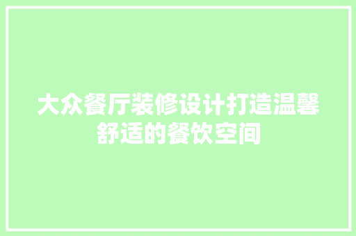 大众餐厅装修设计打造温馨舒适的餐饮空间