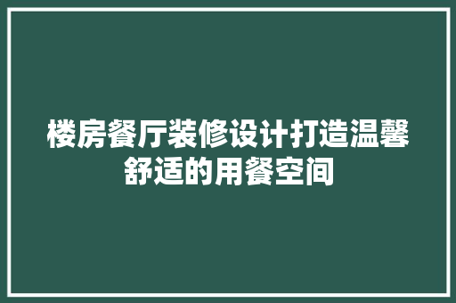 楼房餐厅装修设计打造温馨舒适的用餐空间