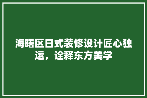 海曙区日式装修设计匠心独运，诠释东方美学