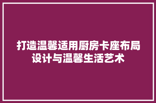 打造温馨适用厨房卡座布局设计与温馨生活艺术