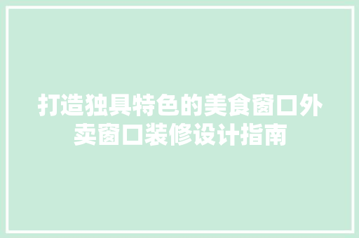 打造独具特色的美食窗口外卖窗口装修设计指南