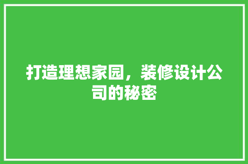 打造理想家园，装修设计公司的秘密