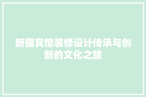 新疆宾馆装修设计传承与创新的文化之旅