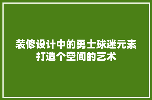 装修设计中的勇士球迷元素打造个空间的艺术