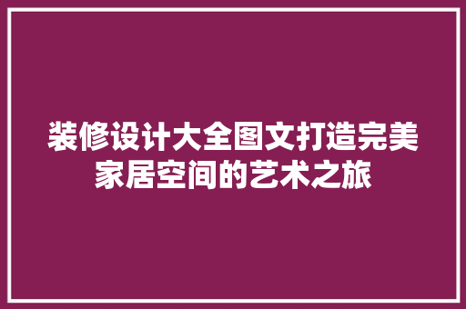 装修设计大全图文打造完美家居空间的艺术之旅
